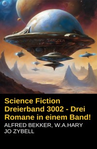 Science Fiction Dreierband 3002 - Drei Romane in einem Band! - Alfred Bekker - E-Book