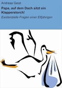 Papa, auf dem Dach sitzt ein Klapperstorch! - Andreas Geist - E-Book