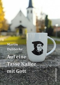 Auf eine Tasse Kaffee mit Gott - Martin Dubberke - E-Book