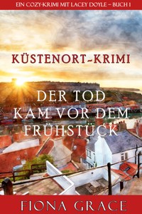 Der Tod kam vor dem Frühstück (Ein Cozy-Krimi mit Lacey Doyle – Buch 1) - Fiona Grace - kostenlos E-Book