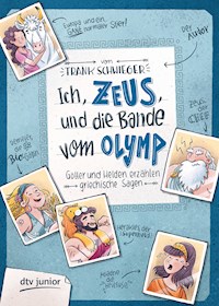 Ich, Zeus, und die Bande vom Olymp – Götter und Helden erzählen griechische Sagen - Frank Schwieger - E-Book