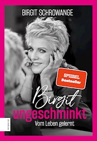 Birgit ungeschminkt - Birgit Schrowange - E-Book