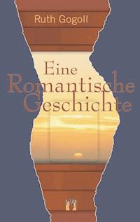 Eine romantische Geschichte - Ruth Gogoll - E-Book