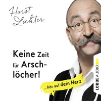 Keine Zeit für Arschlöcher! - ... hör auf dein Herz (Ungekürzt) - Horst Lichter - Hörbuch