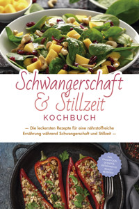 Schwangerschaft & Stillzeit Kochbuch: Die leckersten Rezepte für eine nährstoffreiche Ernährung während Schwangerschaft und Stillzeit - inkl. Fingerfood, Desserts, Getränken & Beauty Rezepten - Anna-Maria Wendland - E-Book