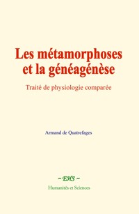 Les métamorphoses et la généagénèse - Armand de Quatrefages - E-Book