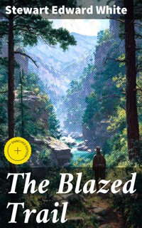 The Blazed Trail - Stewart Edward White - E-Book