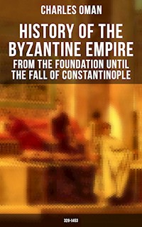 History of the Byzantine Empire: From the Foundation until the Fall of Constantinople (328-1453) - Charles Oman - E-Book