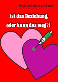 Ist das Beziehung, oder kann das weg?! - Birgit Henriette Lutherer - E-Book
