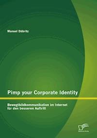 Pimp your Corporate Identity: Bewegtbildkommunikation im Internet für den besseren Auftritt - Manuel Däbritz - E-Book