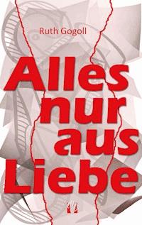 Alles nur aus Liebe - Ruth Gogoll - E-Book
