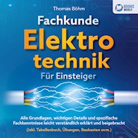 Fachkunde Elektrotechnik für Einsteiger: Alle Grundlagen, wichtigen Details und spezifische Fachkenntnisse leicht verständlich erklärt und beigebracht (inkl. Tabellenbuch, Übungen, Baukasten uvm.) - Thomas Bohm - E-Book + Hörbuch