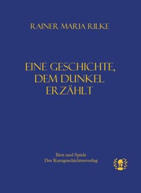Eine Geschichte, dem Dunkel erzählt - Rainer Maria Rilke - E-Book