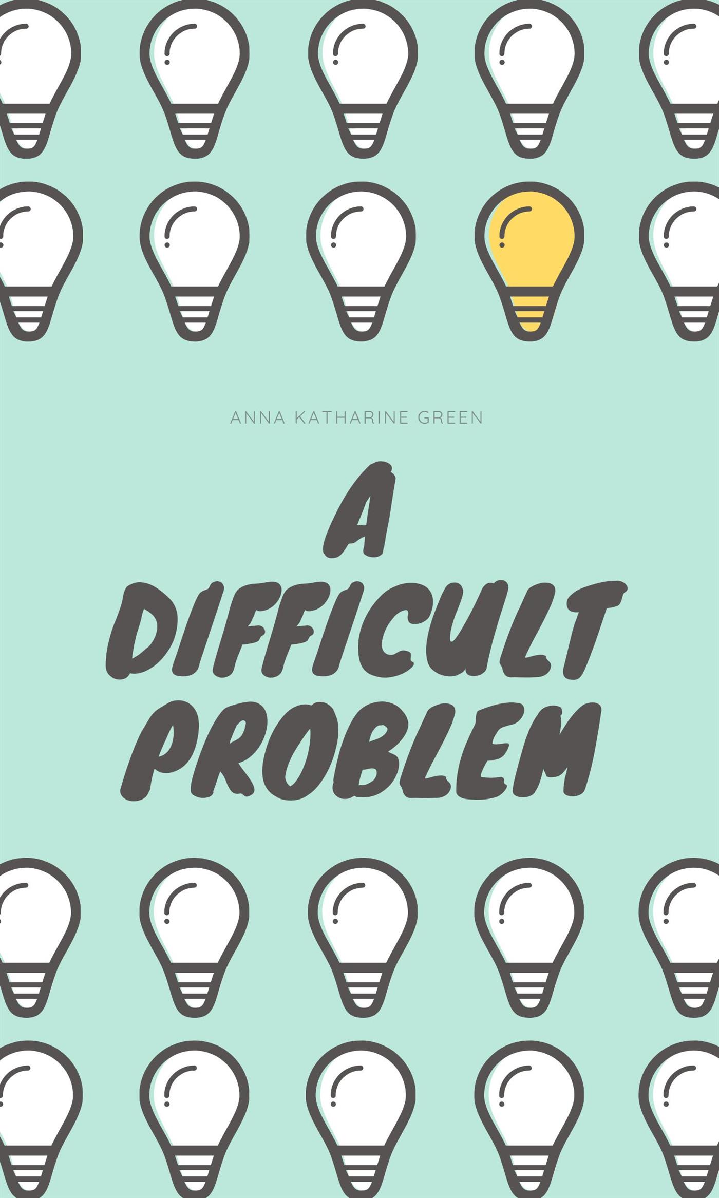 A Difficult Problem - Anna Katharine Green - E-Book