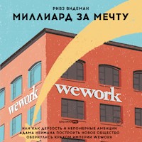 Миллиард за мечту, или Как дерзость и непомерные амбиции Адама Неймана построить новое общество обернулись крахом империи WeWork - Ривз Видеман - Hörbuch