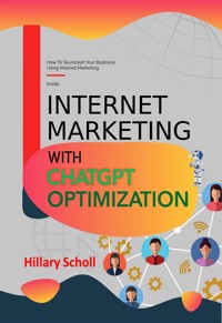 Internet Marketing with ChatGPT Optimization - Hillary Scholl - E-Book