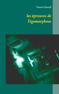 les épreuves de l'égomorphose - Vincent Haxvyll - E-Book