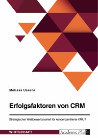 Erfolgsfaktoren von CRM. Strategischer Wettbewerbsvorteil für kundenzentrierte KMU? - Melissa Usseni - E-Book