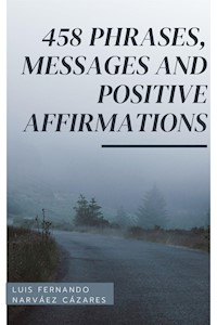 458 Phrases, Messages And Positive Affirmations - Luis Fernando Narvaez Cazares - E-Book