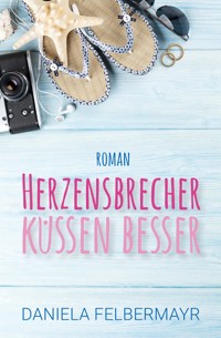 Herzensbrecher küssen besser - Daniela Felbermayr - E-Book
