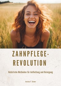 Zahnpflege-Revolution - Jessica F. Turner - E-Book
