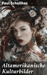 Altamerikanische Kulturbilder - Paul Schellhas - E-Book