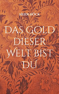 Das Gold dieser Welt bist DU - Heidi Höck - E-Book