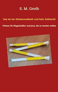 Das ist ein Gliedermaßstab und kein Zollstock! - S. M. Groth - E-Book
