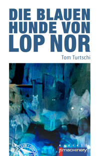 Die blauen Hunde von Lop Nor - Tom Turtschi - E-Book