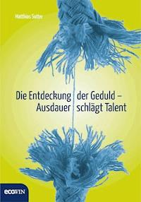 Die Entdeckung der Geduld - Matthias Sutter - E-Book