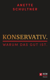 Konservativ. Warum das gut ist. - Anette Schultner - E-Book
