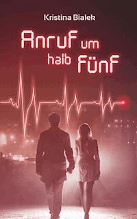 Anruf um halb fünf - Kristina Bialek - E-Book