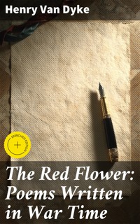 The Red Flower: Poems Written in War Time - Henry van Dyke - E-Book
