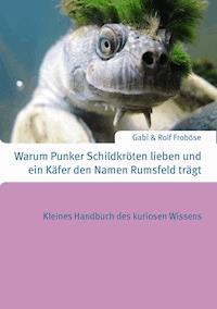 Warum Punker Schildkröten lieben und ein Käfer den Namen Rumsfeld trägt - Gabi Froböse - E-Book