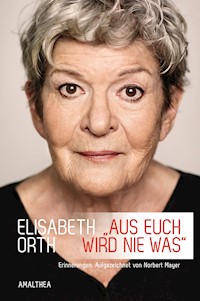 »Aus euch wird nie was« - Elisabeth Orth - E-Book