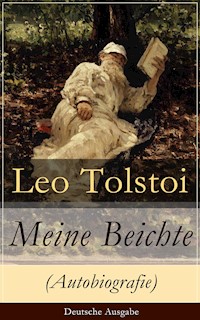 Meine Beichte (Autobiografie) - Deutsche Ausgabe - Leo Tolstoi - E-Book