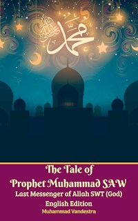 The Tale of Prophet Muhammad SAW Last Messenger of Allah SWT (God) English Edition - Muhammad Vandestra - E-Book