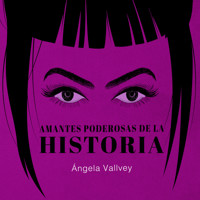 Amantes poderosas de la historia - Angela Vallvey - Hörbuch