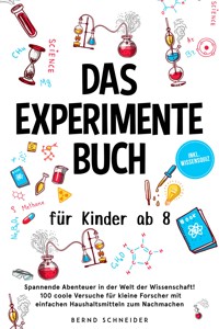 Das Experimente Buch für Kinder ab 8: Spannende Abenteuer in der Welt der Wissenschaft! 100 coole Versuche für kleine Forscher mit einfachen Haushaltsmitteln zum Nachmachen - inkl. Wissensquiz - Bernd Schneider - E-Book