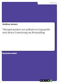 Therapieansätze zur palliativen Logopädie und deren Umsetzung im Praxisalltag - Andrea Jansen - E-Book