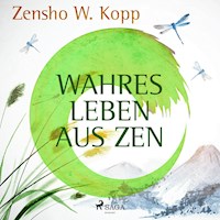 Wahres Leben aus ZEN - Zensho W. Kopp - Hörbuch
