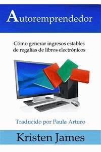 Autoremprendedor: Cómo Generar Ingresos Estables De Regalías De Libros Electrónicos - Kristen James - E-Book