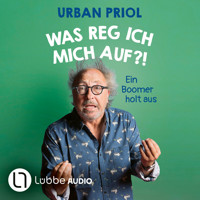 Was reg ich mich auf?! - Ein Boomer holt aus (Ungekürzt) - Urban Priol - Hörbuch