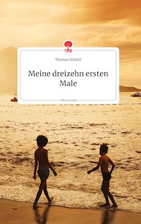 Meine dreizehn ersten Male. Life is a Story - story.one - Thomas Schichl - E-Book