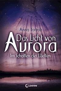 Das Licht von Aurora (Band 2) - Im Schatten der Welten - Anna Jarzab - E-Book