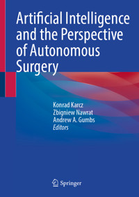 Artificial Intelligence and the Perspective of Autonomous Surgery -  - E-Book