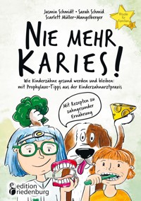 Nie mehr Karies! Wie Kinderzähne gesund werden und bleiben: mit Prophylaxe-Tipps aus der Kinderzahnarztpraxis und ausführlichem Rezepte-Teil zu zahngesunder Ernährung - Jasmin Schmidt - E-Book