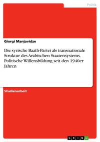 Die syrische Baath-Partei als transnationale Struktur des Arabischen Staatensystems. Politische Willensbildung seit den 1940er Jahren - Giorgi Manjavidze - E-Book