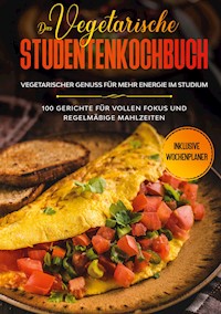 Das vegetarische Studentenkochbuch - vegetarischer Genuss für mehr Energie im Studium: 100 Gerichte für vollen Fokus und regelmäßige Mahlzeiten | Inklusive Wochenplaner - Jonas Timpe - E-Book