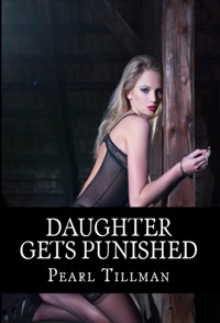 Daughter Gets Punished: Taboo Erotica - Pearl Tillman - E-Book